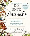 Do Unto Animals: A Friendly Guide to How Animals Live, and How We Can Make Their Lives Better