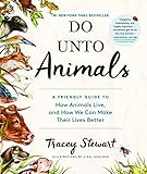 Do Unto Animals: A Friendly Guide to How Animals Live, and How We Can Make Their Lives Better