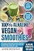 100% Alkaline Vegan Smoothies: Delicious, Alkaline Cleanse-Friendly Superfood Smoothies for Healing by Karen Greenvang