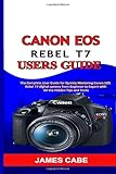 Canon EOS Rebel T7 Users Guide: The Complete User