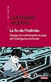 La fin de l'individu : Voyage d'un philosophe au pays de l'intelligence artificielle by 