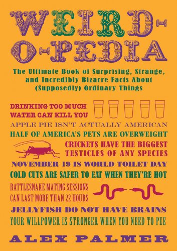 Download Weird-o-pedia: The Ultimate Book of Surprising, Strange, and Incredibly Bizarre Facts About (Supposedly) Ordinary Things
