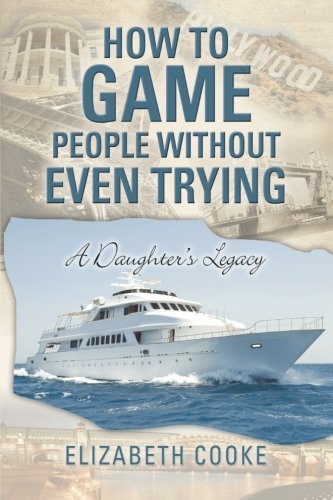 How To Game People Without Even Trying: A Daughter's Legacy