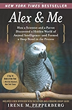 Alex & Me: How a Scientist and a Parrot Discovered a Hidden World of Animal Intelligence--and Formed a Deep Bond in the Process