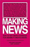 Making News : How to Get News Coverage for Disability Rights Issues, Hartman, Tari S. and Johnson, Mary, 0962706434