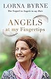 Angels at My Fingertips: The sequel to Angels in My Hair: How angels and our loved ones help guide u by Lorna Byrne
