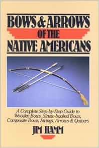 Bows Amp Arrows Of The Native Americans A Complete Step By