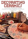 Image de Decorating Ceramics: A Guide to the History, Materials, Equipment, and Techniques of Ornamenting Ceramic Objects With Applied, Incised, and Painted De