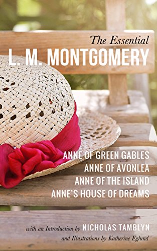 The Essential L. M. Montgomery: Anne of Green Gables, Anne of Avonlea, Anne of the Island, and Anne's House of Dreams (Illustrated)