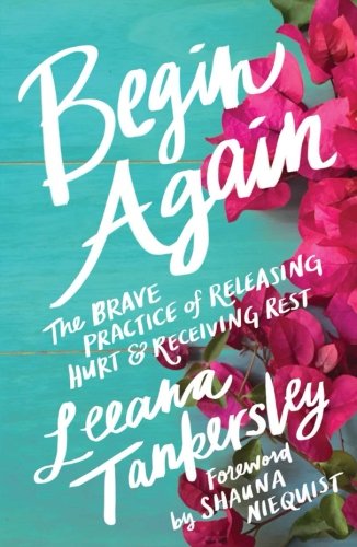 Begin Again: The Brave Practice of Releasing Hurt and Receiving Rest
