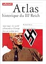 Atlas historique du IIIe Reich. 1933-1945 : La société allemande et l'Europe face au système nazi par Richard