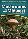 Mushrooms of the Upper Midwest: A Simple Guide to Common Mushrooms (Mushroom Guides)