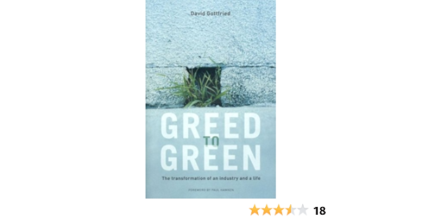 Greed To Green The Transformation Of An Industry And A Life David Gottfried Paul Hawken 9780974432601 Amazon Com Books