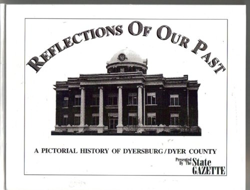 Reflections of Our Past, A Pictorial History of Dyersburg/Dyer County
