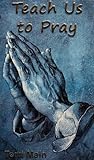 Teach Us to Pray: A Bible Study on the Lord's Prayer (Wordmaster Bible Study Library)