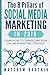 The 8 Pillars of Social Media Marketing in 2019: Learn How to Transform Your Online Marketing Strategy For Maximum Growth with Minimum Investment. Facebook, Twitter, LinkedIn, Youtube, Instagram +More by