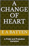 A Change of Heart: A Pride and Prejudice Variation