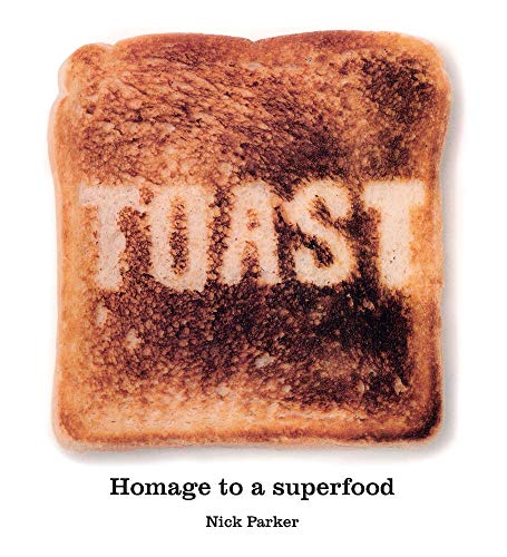 Toast: Homage to a Superfood by Nick Parker