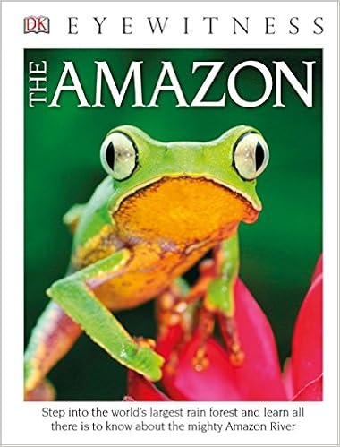 DK Eyewitness Books The Amazon: Step into the World's Largest Rainforest and Learn All There is to Know About th, by DK