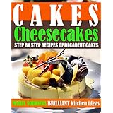 Cakes: Cheesecakes– Step by Step Recipes of Decadent Cakes (Cookbook: Bake the Cake Book 3)