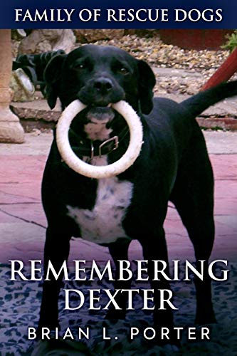 Remembering Dexter (Family Of Rescue Dogs Book 5) by Brian L. Porter