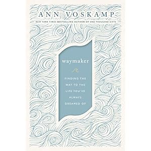 WayMaker: Finding the Way to the Life You’ve Always Dreamed Of