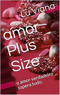 Livro amor Plus Size: o amor verdadeiro supera tudo. (duologia Livro 2)
