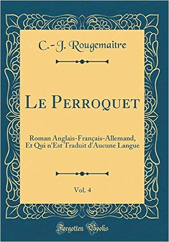 Le Perroquet Vol 4 Roman Anglais Francais Allemand Et Qui N Est Traduit D Aucune Langue Classic Reprint French Edition Rougemaitre C J Amazon Com Books