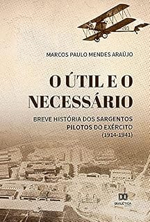 Livro O útil e o necessário: breve história dos sargentos pilotos do exército (1914-1941)
