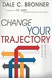 Change Your Trajectory: Make the Rest of Your Life Better by Dale Bronner, T. D. Jakes
