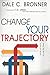 Change Your Trajectory: Make the Rest of Your Life Better by Dale Bronner, T. D. Jakes