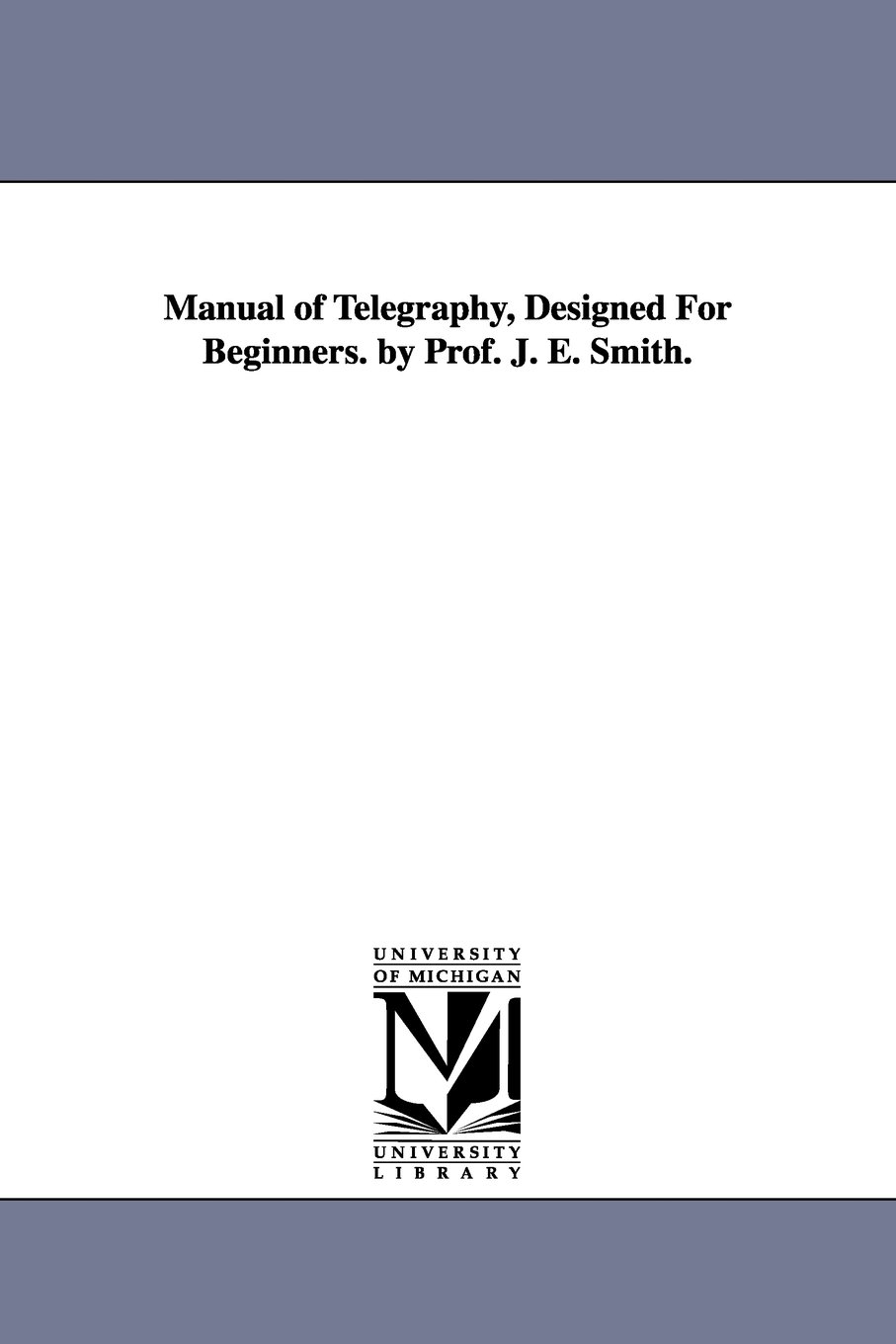 Manual of telegraphy, designed for beginners. By Prof. J. E. Smith.  Paperback – December 20, 2005