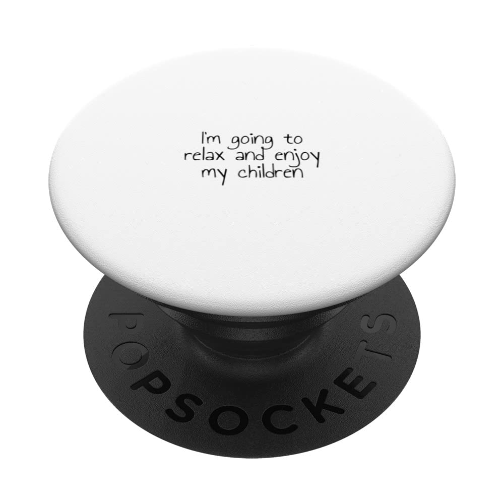 I'm going to relax and enjoy my children PopSockets Swappable PopGrip