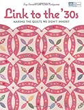 Link to the 30s: Making the Quilts We Didn't Inherit by Kay Connors, Karen Earlywine