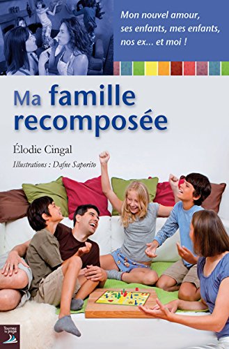 Ma famille recomposée: Un guide pratique pour relever le défi quotidien posé par la recomposition by Élodie Cingal