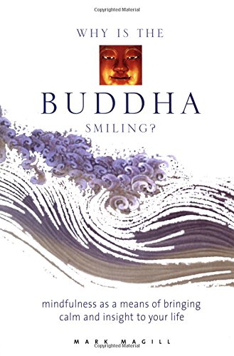 Why Is the Buddha Smiling: Mindfulness As a Means of Bringing Calm and Insight to Your Life