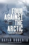 Front cover for the book Four Against the Arctic: Shipwrecked for Six Years at the Top of the World by David Roberts