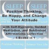 Positive Thinking, Be Happy, and Change Your Attitude with Self-Hypnosis, Guided Meditation, and Subliminal Affirmations Collection - Four Books in One  (The Sleep Learning System)