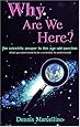 Why Are We Here?: The Scientific Answer to This Age-Old Question(That You Don't Need to Be a  Scientist to Understand)