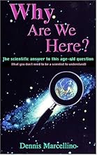 Why Are We Here?: The Scientific Answer to This Age-Old Question(That You Don't Need to Be a  Scientist to Understand)