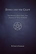 Ethics and the Craft - The History, Evolution, and Practice of Wiccan Ethics
