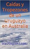 Caídas y Tropezones de un Uruguayo en Australia (Spanish Edition) by