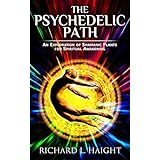 The Psychedelic Path: An Exploration of Shamanic Plants for Spiritual Awakening (Ayahuasca, Psilocybin Mushrooms, and Salvia Divinorum)