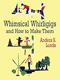 Whimsical Whirligigs and How to Make Them (Dover Woodworking) by Anders S. Lunde