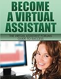 Become A Virtual Assistant: The Virtual Assistant Forums Guide to Success