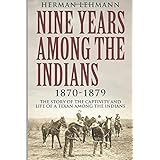 Nine Years Among the Indians, 1870-1879: The Story of the Captivity and Life of a Texan Among the Indians