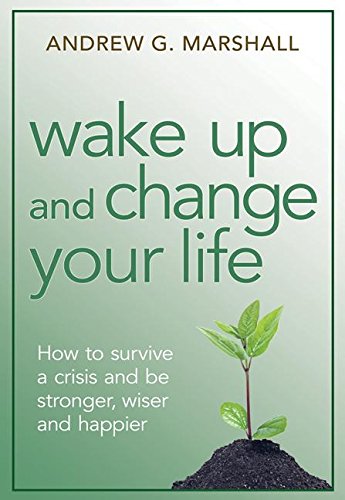 Wake Up and Change Your Life: How to Survive a Crisis and be Stronger, Wiser, and Happier