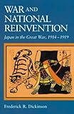 War and National Reinvention: Japan in the Great War, 1914-1919 (Harvard East Asian Monographs)