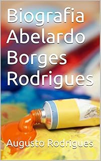 Livro Biografia de Abelardo Borges Rodrigues: PINTOR, DESENHISTA, COLECIONADOR E PAISAGISTA.