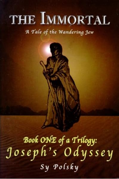 Amazon Com The Immortal A Tale Of The Wandering Jew Joseph S Odyssey 9780976445913 Sy Polsky Books